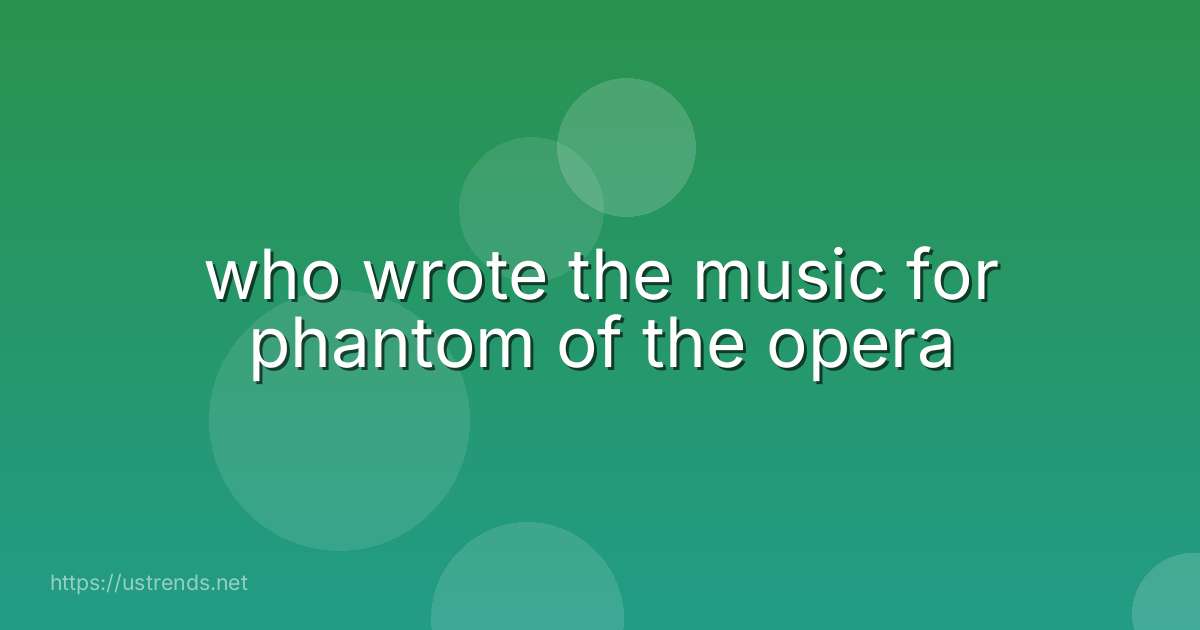 who wrote the music for phantom of the opera