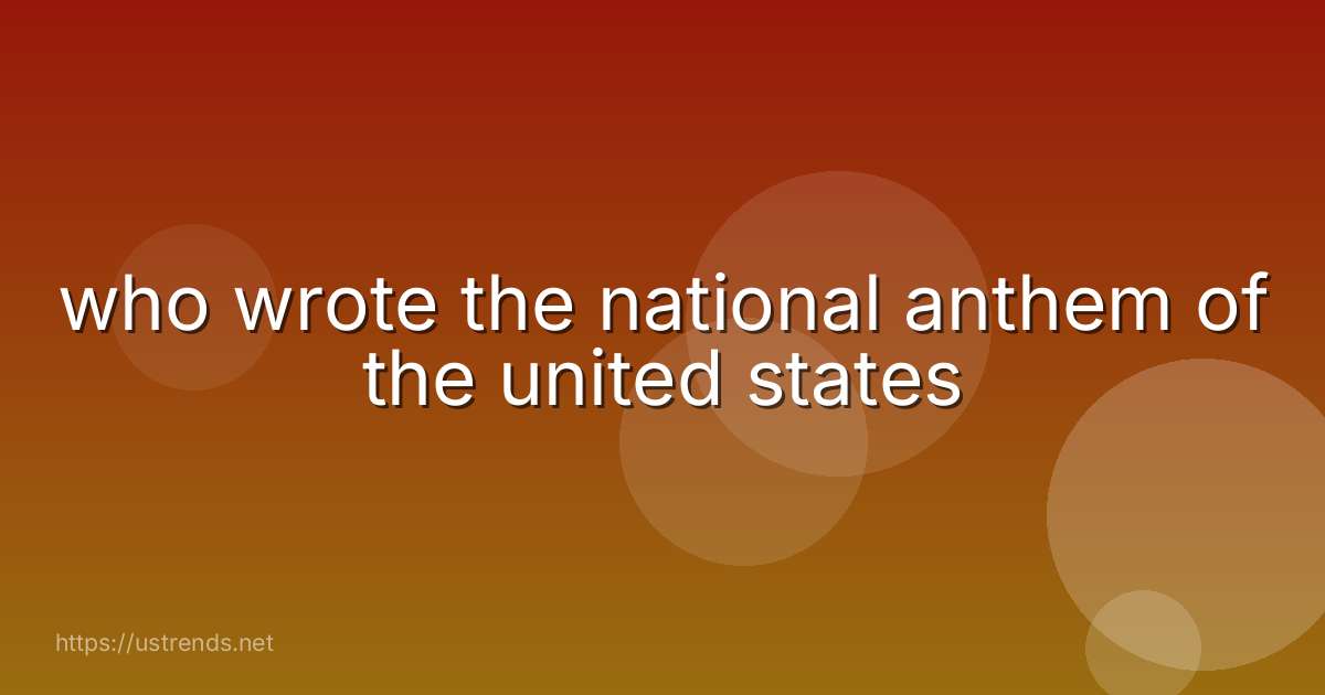 who wrote the national anthem of the united states