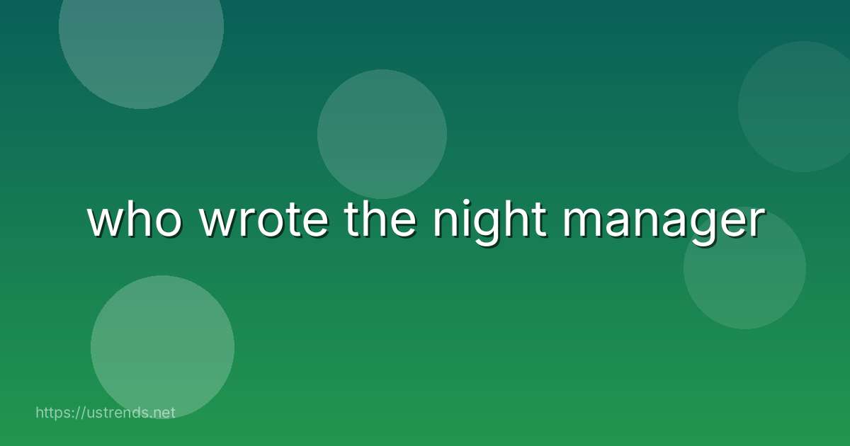 who wrote the night manager