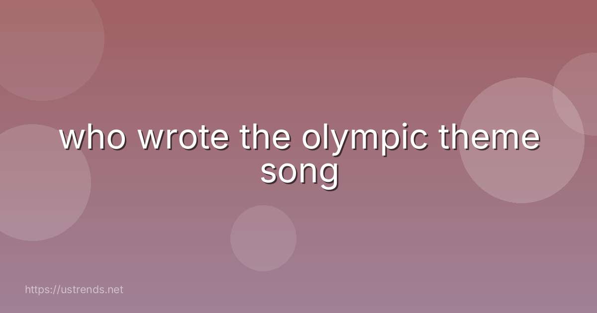 who wrote the olympic theme song