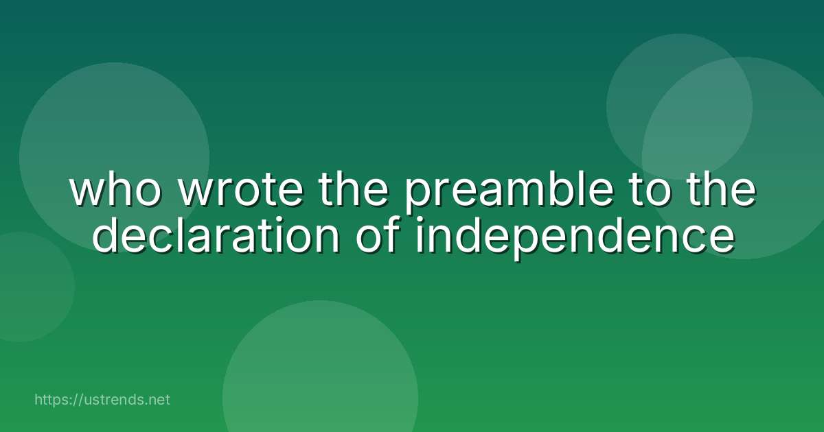 who wrote the preamble to the declaration of independence