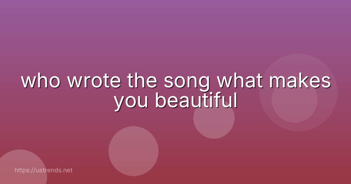 who wrote the song what makes you beautiful