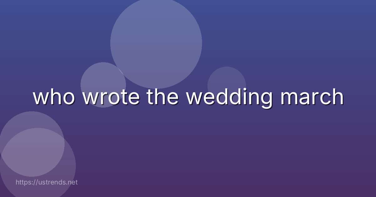 who wrote the wedding march
