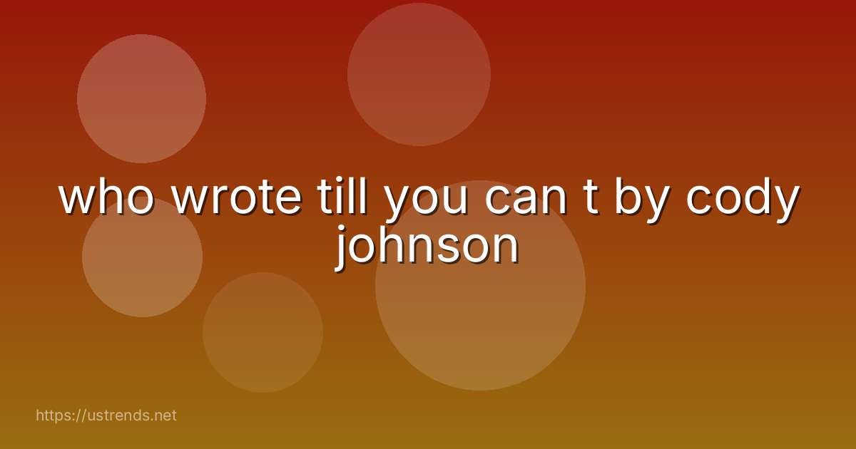 who wrote till you can t by cody johnson