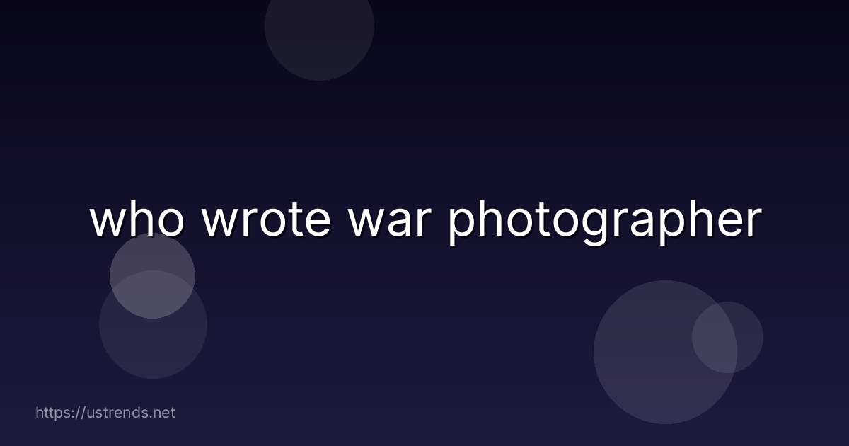 who wrote war photographer