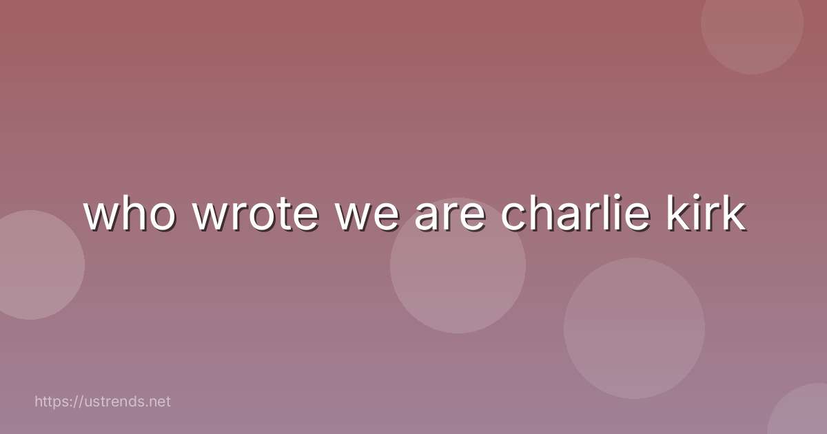 who wrote we are charlie kirk
