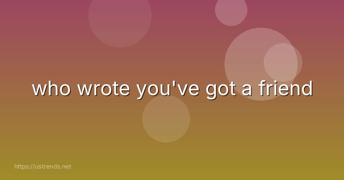 who wrote you've got a friend