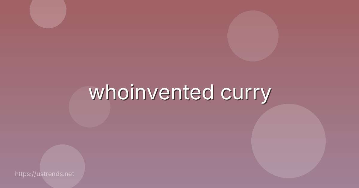 whoinvented curry