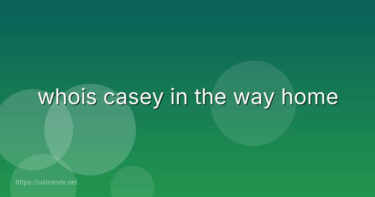 whois casey in the way home