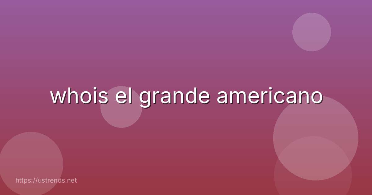 whois el grande americano