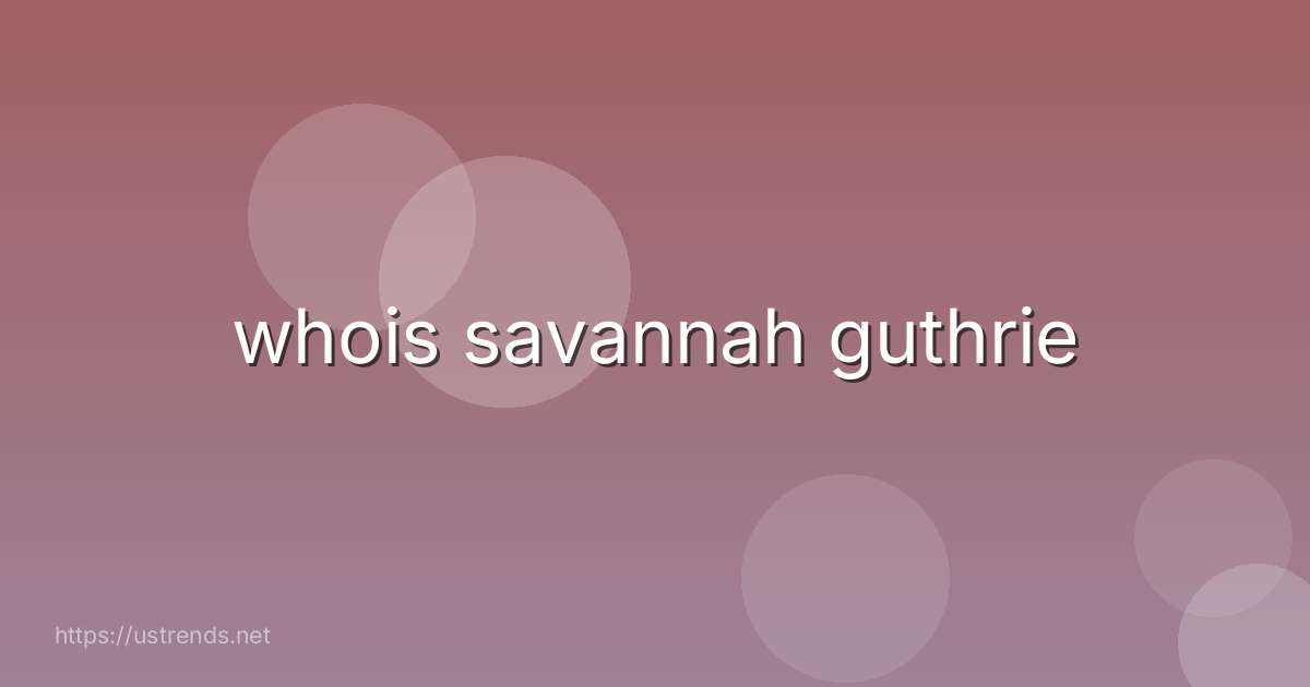 whois savannah guthrie