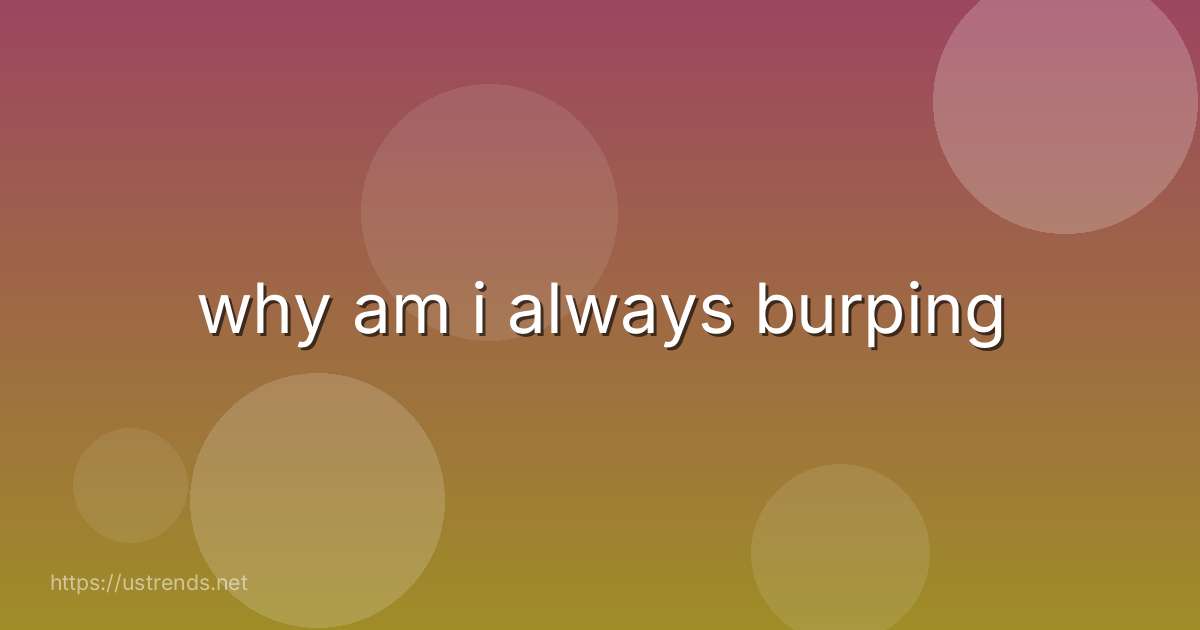 why am i always burping
