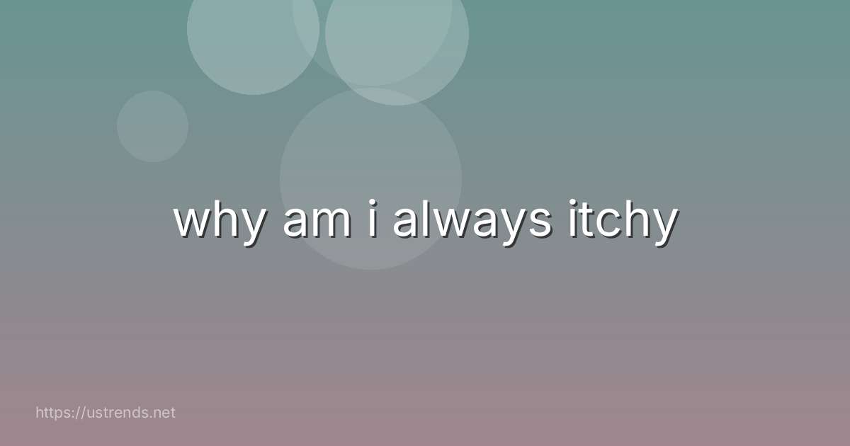 why am i always itchy