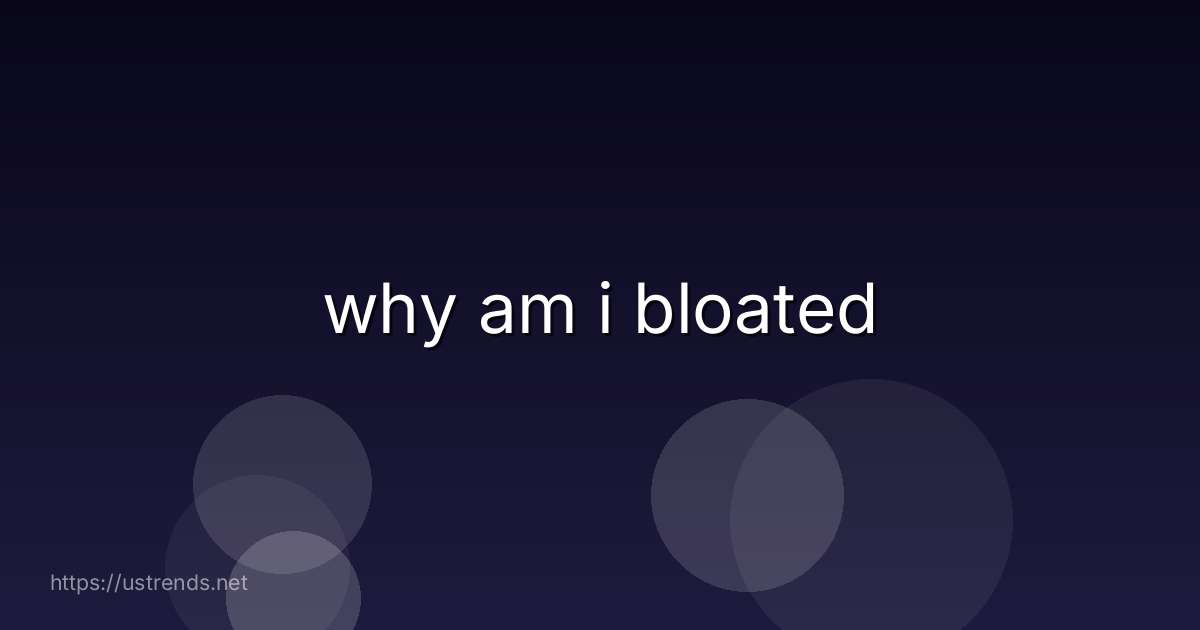 why am i bloated