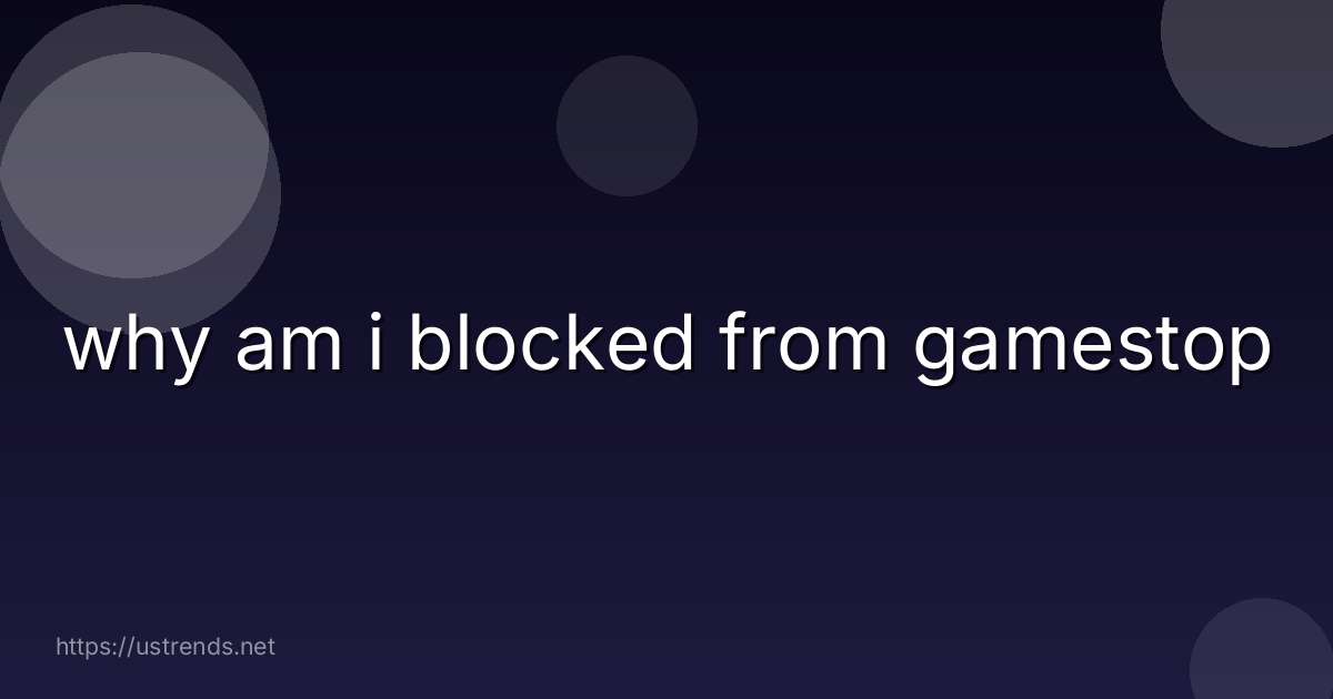 why am i blocked from gamestop