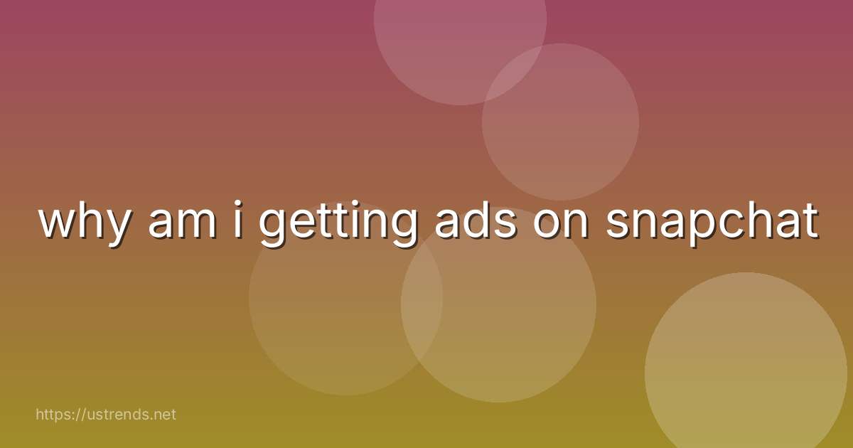 why am i getting ads on snapchat