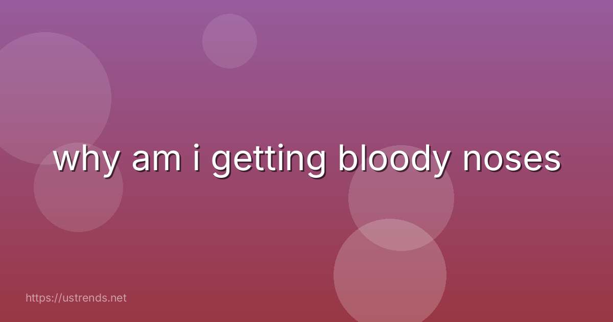 why am i getting bloody noses
