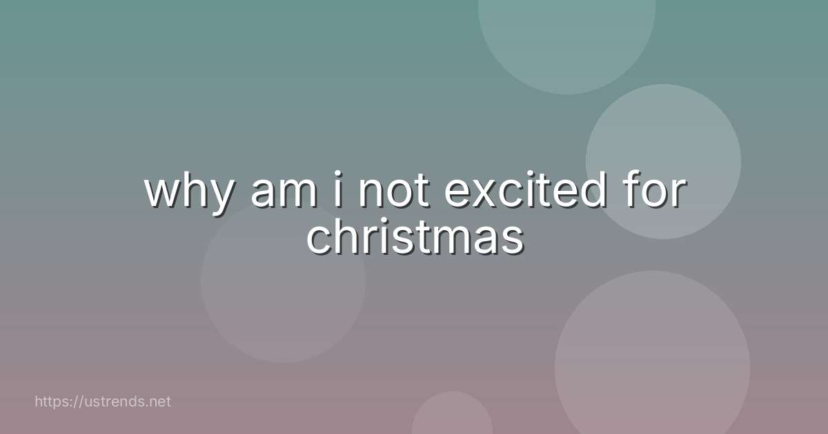 why am i not excited for christmas