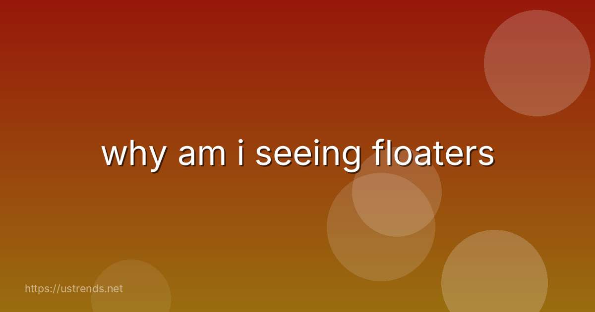 why am i seeing floaters