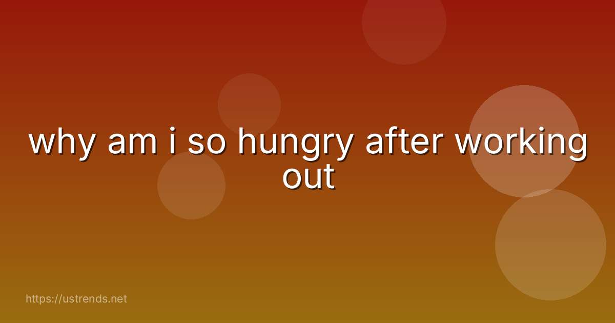 why am i so hungry after working out