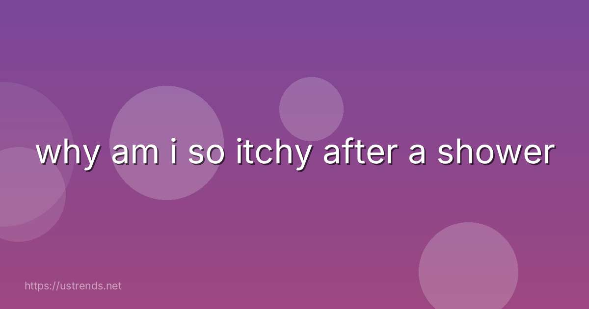 why am i so itchy after a shower