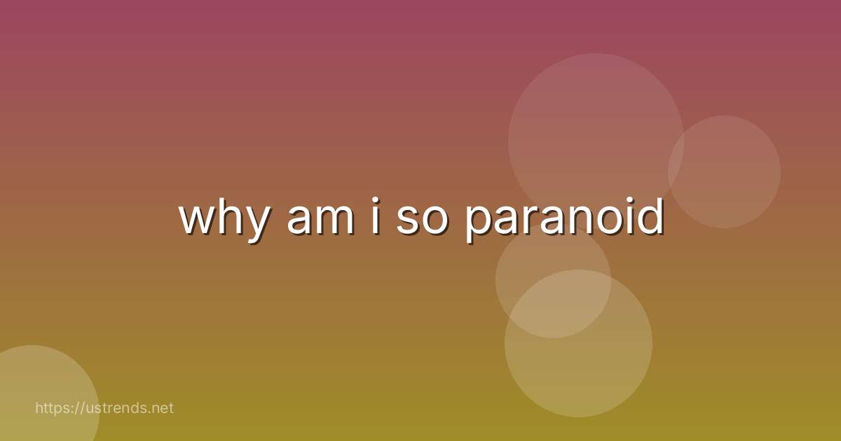 why am i so paranoid