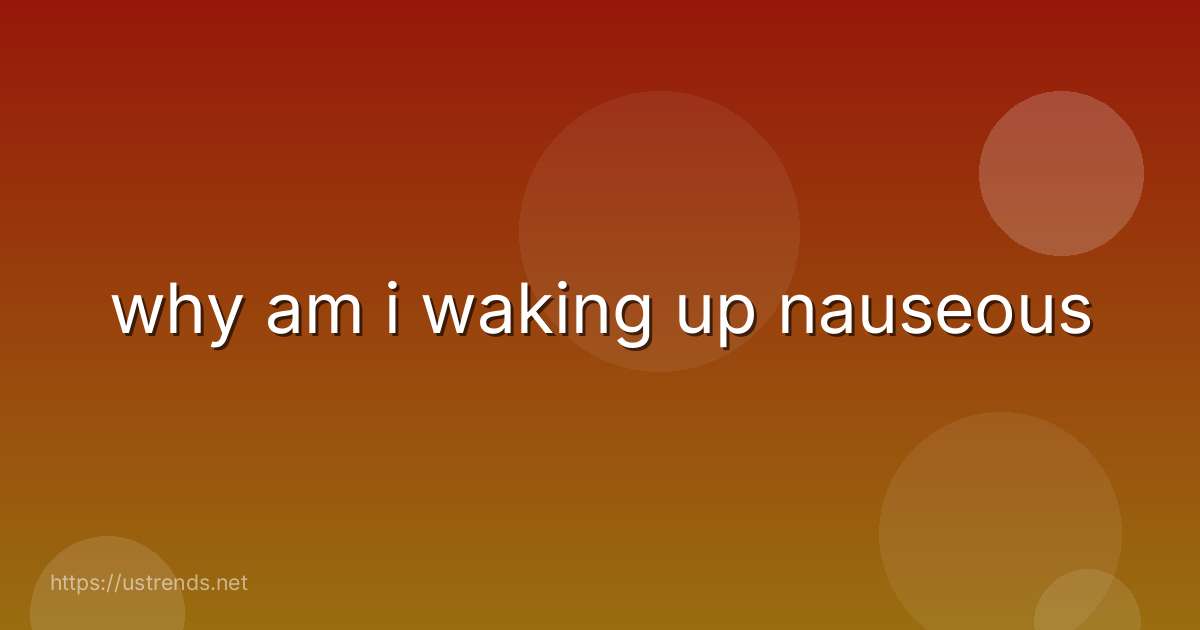 why am i waking up nauseous