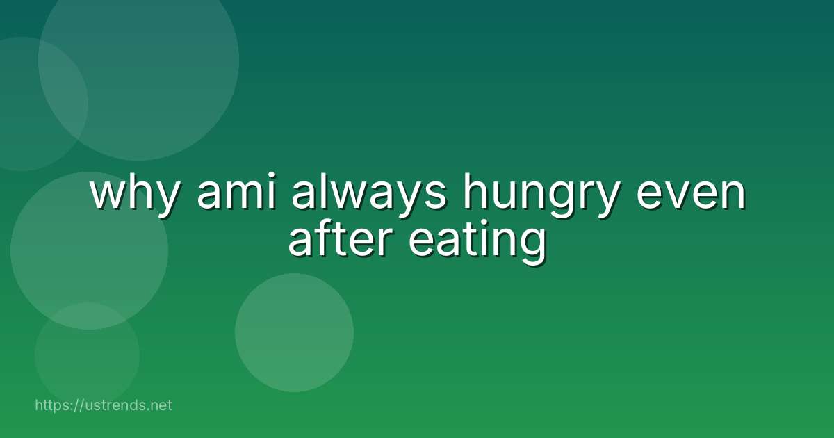 why ami always hungry even after eating