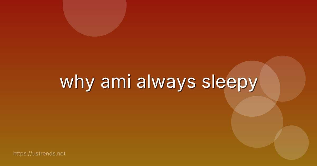 why ami always sleepy