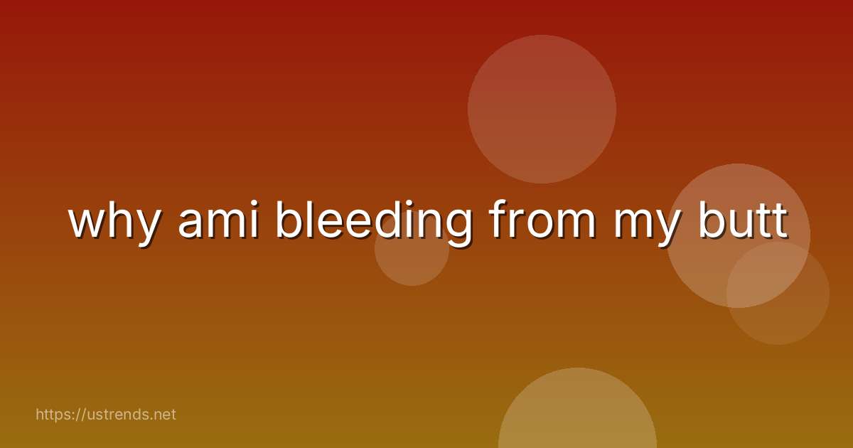 why ami bleeding from my butt