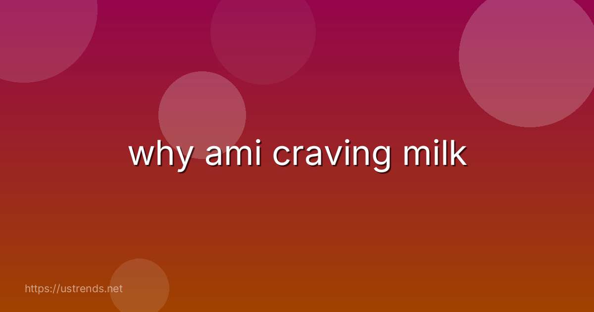 why ami craving milk
