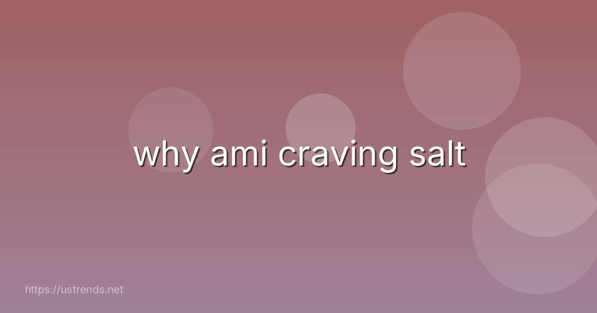 why ami craving salt