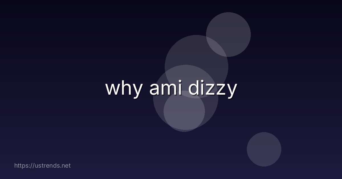 why ami dizzy
