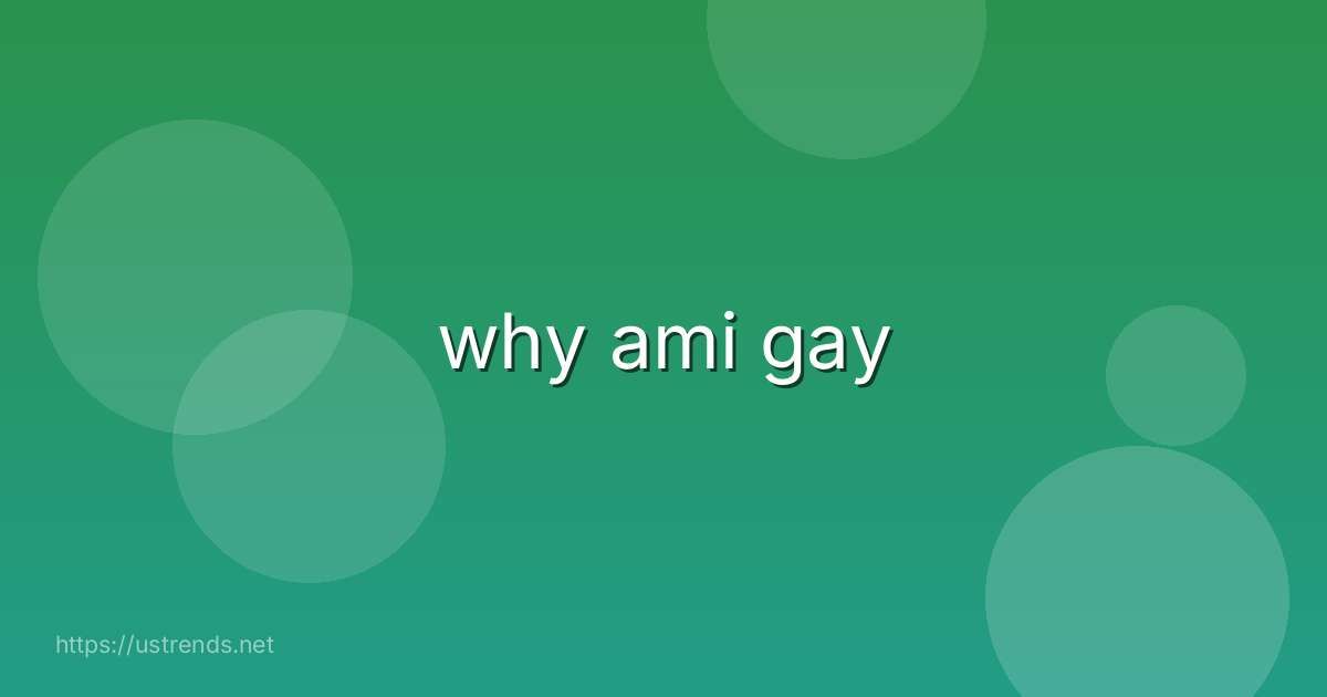why ami gay