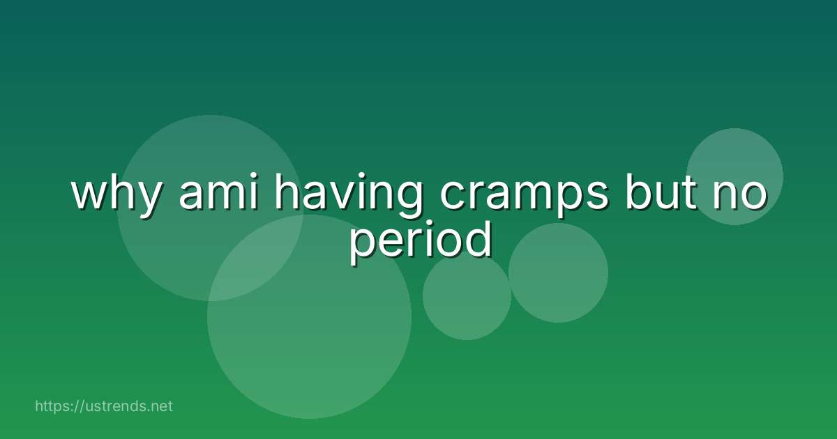 why ami having cramps but no period
