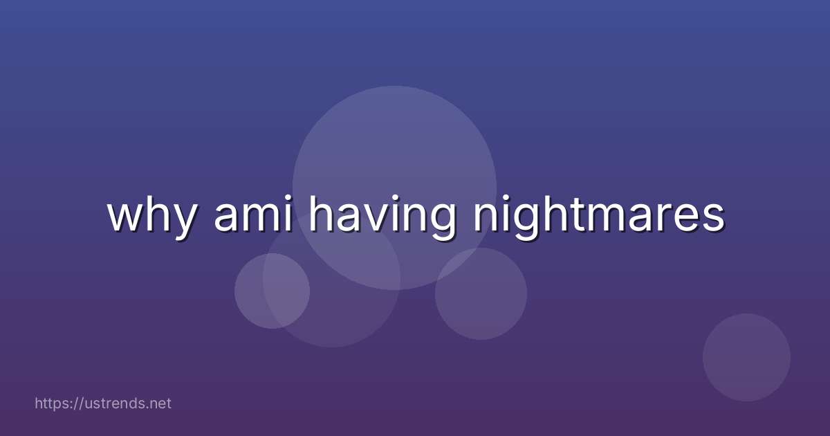 why ami having nightmares