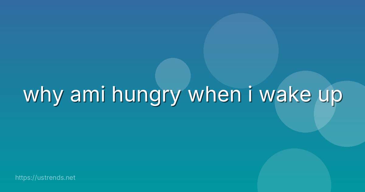why ami hungry when i wake up