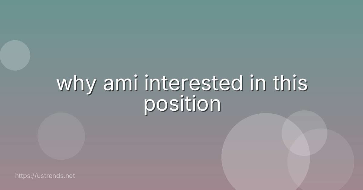 why ami interested in this position