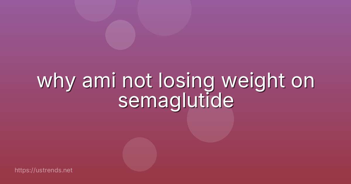 why ami not losing weight on semaglutide