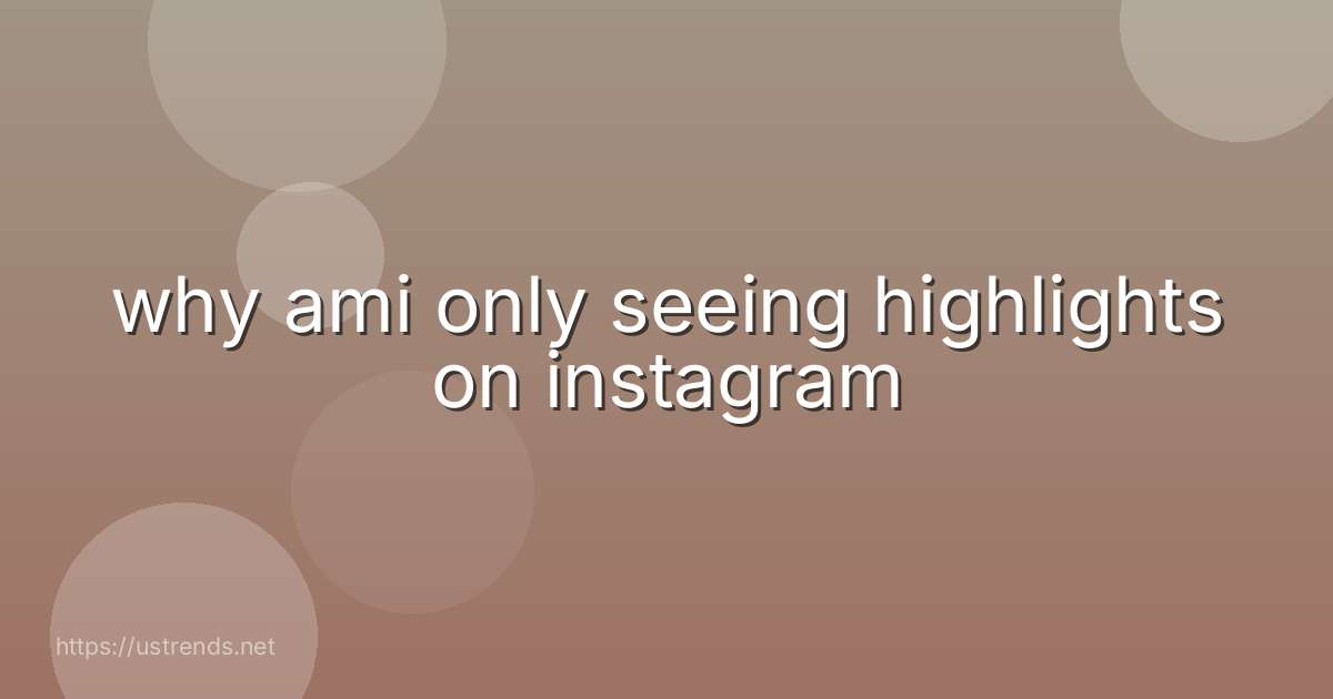 why ami only seeing highlights on instagram