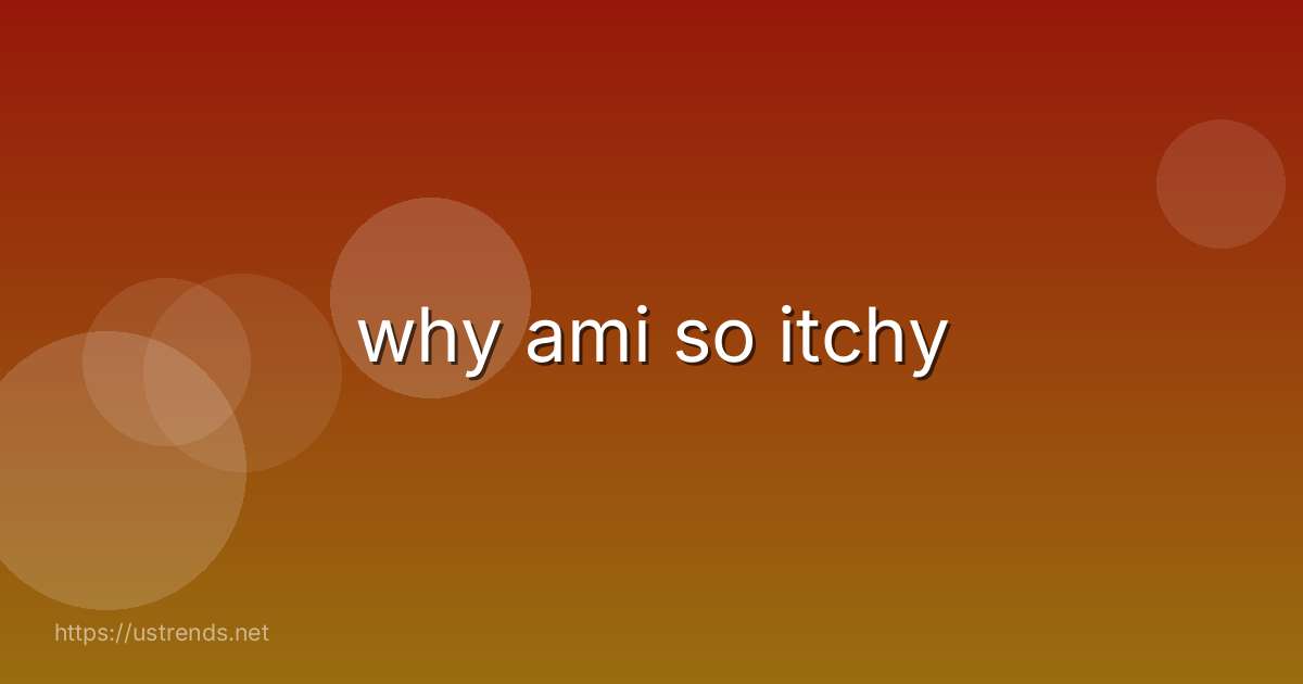 why ami so itchy