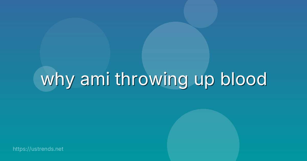 why ami throwing up blood