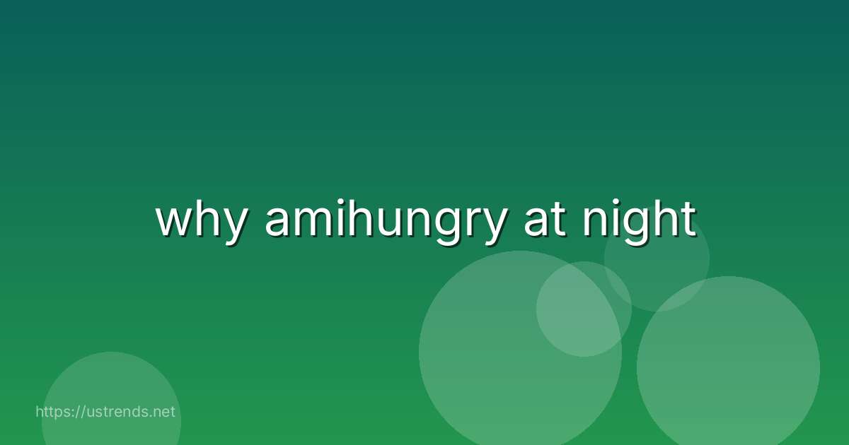 why amihungry at night
