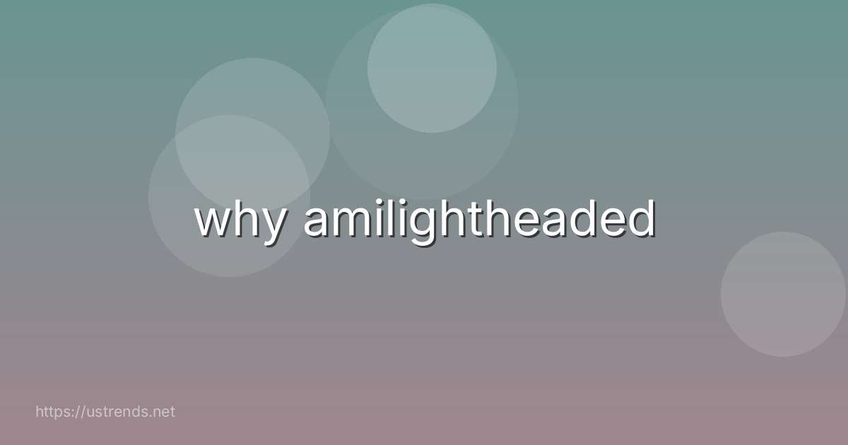 why amilightheaded