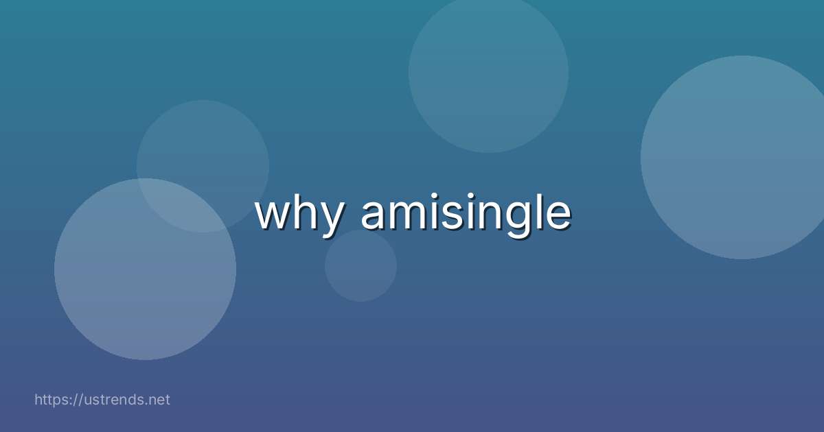 why amisingle