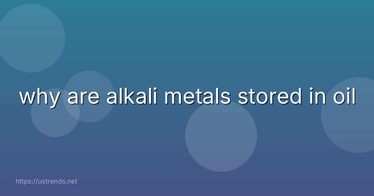 why are alkali metals stored in oil