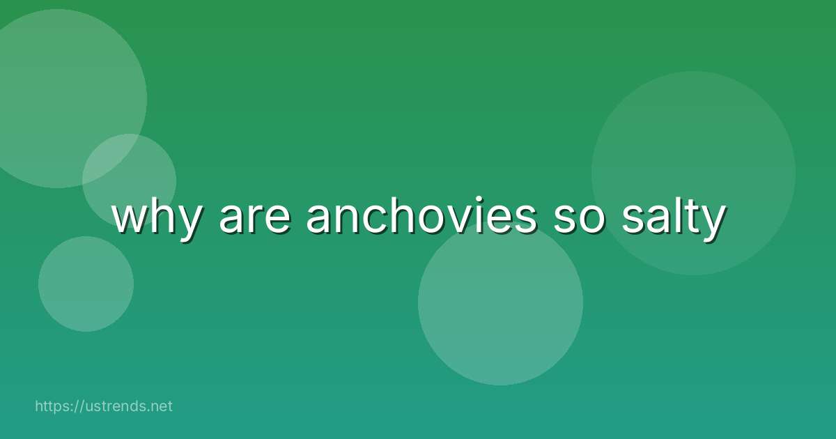 why are anchovies so salty