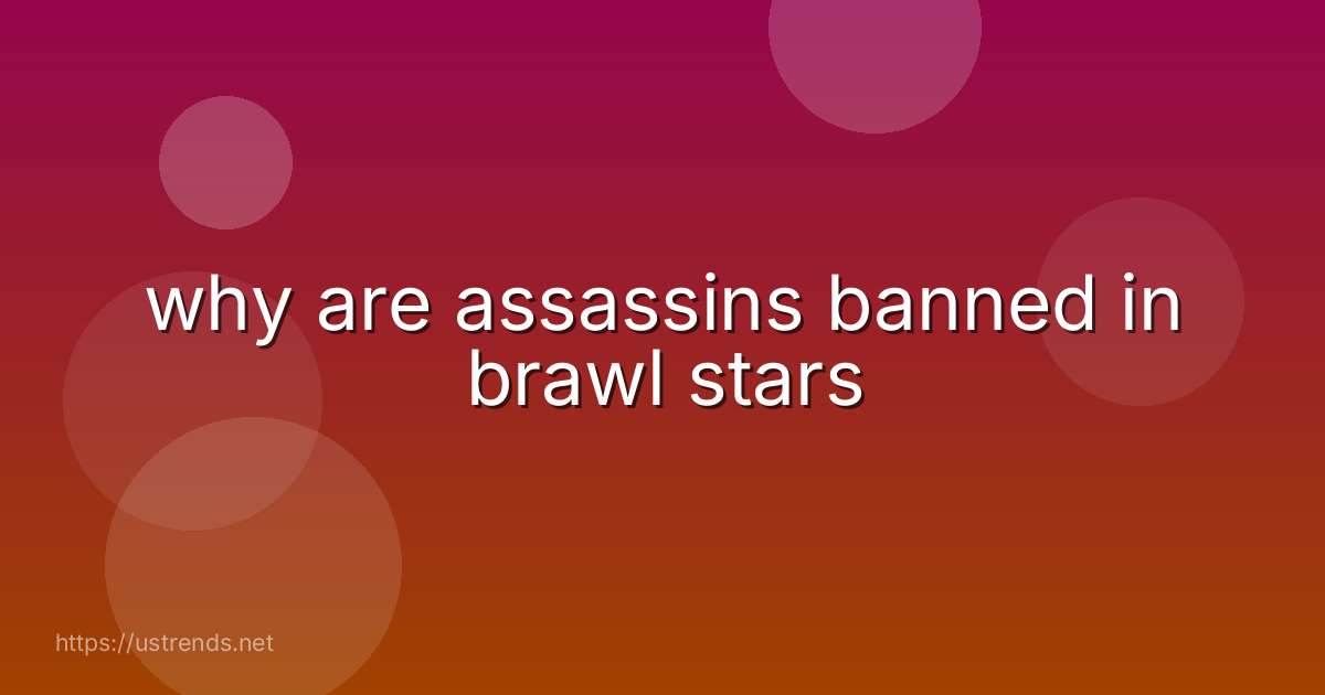 why are assassins banned in brawl stars