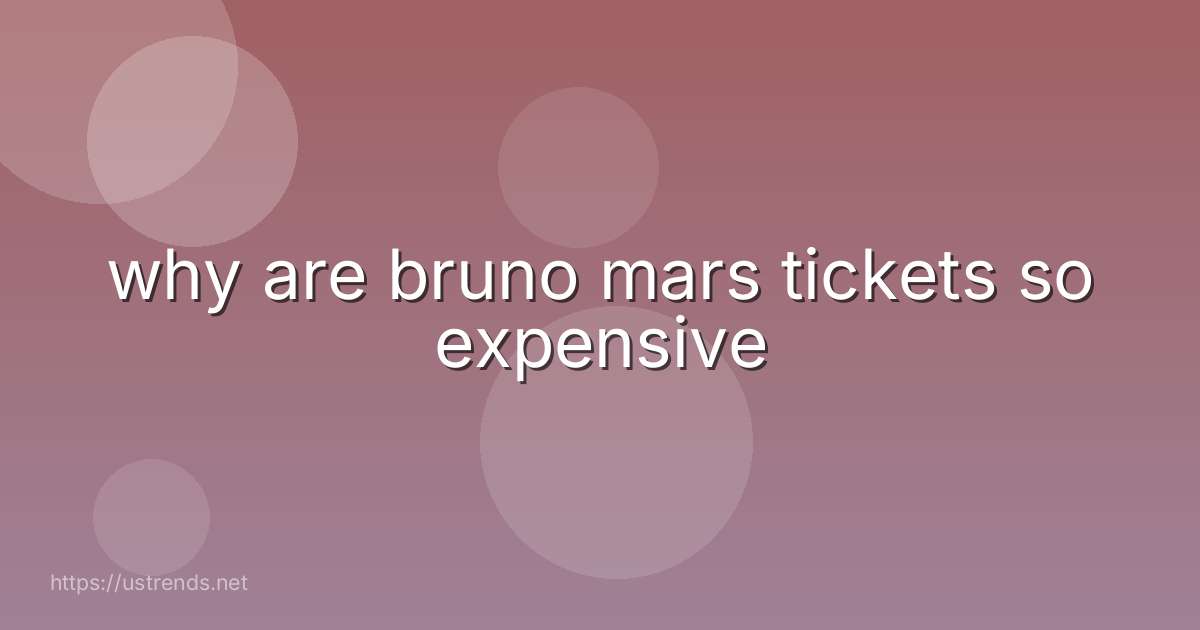 why are bruno mars tickets so expensive