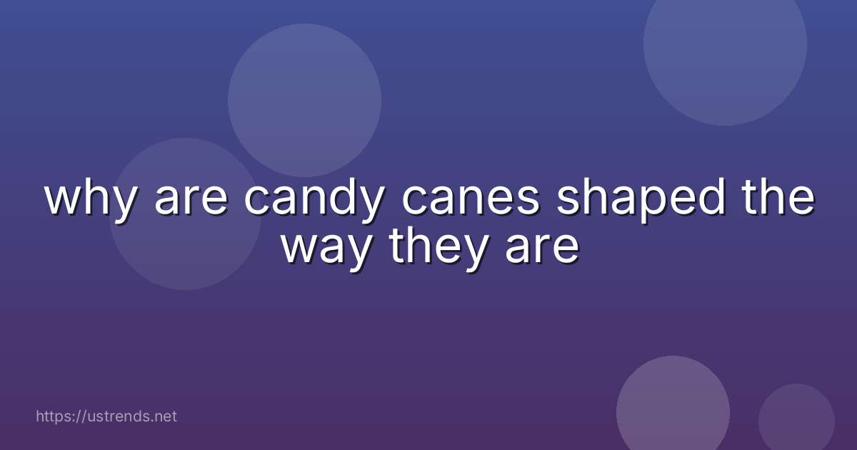 why are candy canes shaped the way they are
